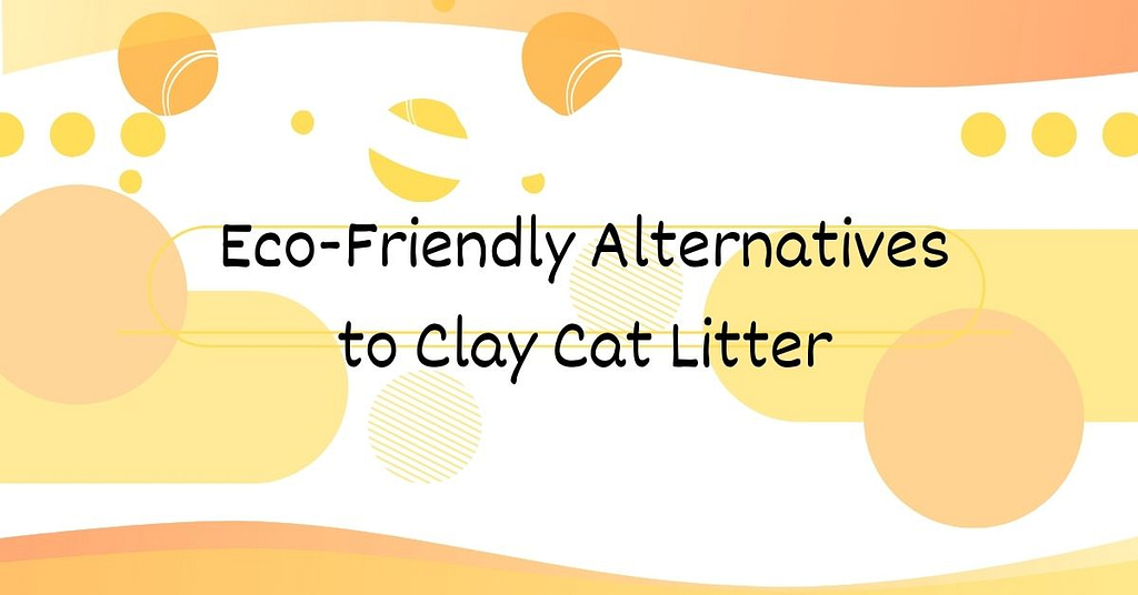 Eco-Friendly Alternatives to Clay Cat Litter