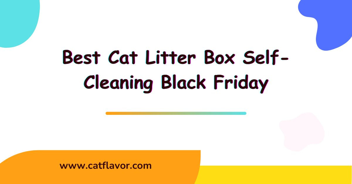 Best Cat Litter Box Self-Cleaning Black Friday